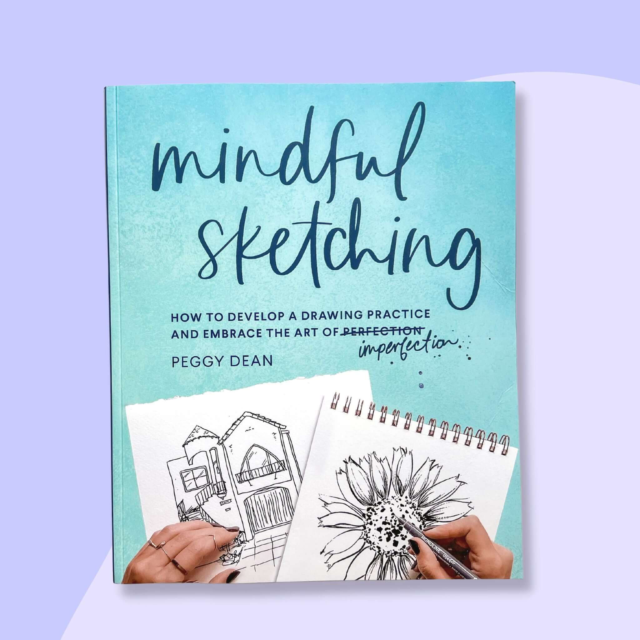Mindful Sketching: How to Develop a Drawing Practice and Embrace the Art of Imperfection [Book]