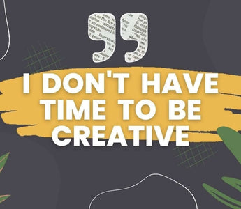 "I don't have time to be creative."