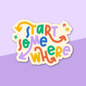 Hand lettered sticker with the phrase "Start Somewhere".